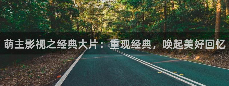 91超碰免费：萌主影视之经典大片：重现经典，唤起美好回忆
