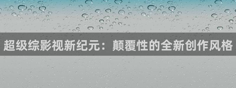 超碰在线超碰：超级综影视新纪元：颠覆性的全新创作风格