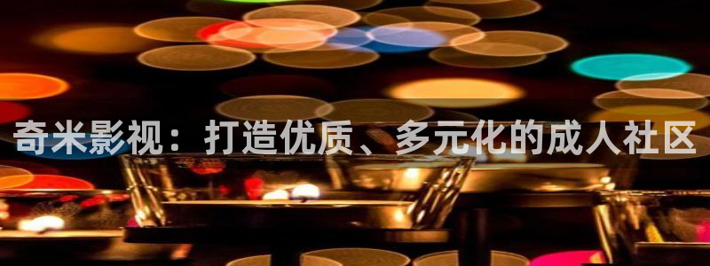 超碰在线97色：奇米影视：打造优质、多元化的成人社区